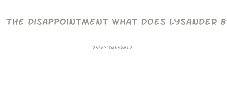 The Disappointment What Does Lysander Believe Caused His Impotence