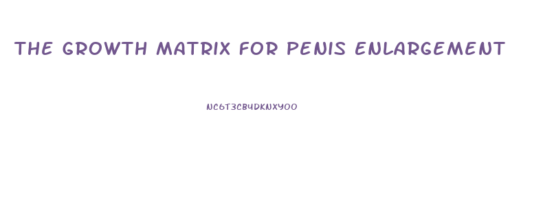 The Growth Matrix For Penis Enlargement