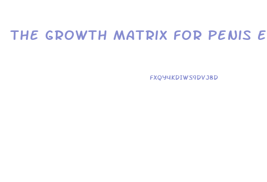 The Growth Matrix For Penis Enlargement