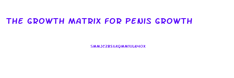 The Growth Matrix For Penis Growth