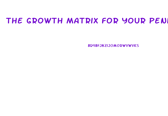 The Growth Matrix For Your Penis