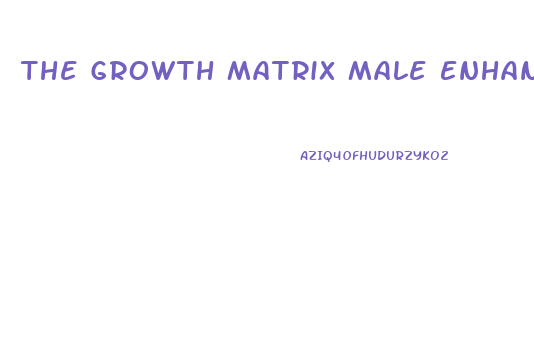 The Growth Matrix Male Enhancement Free Download