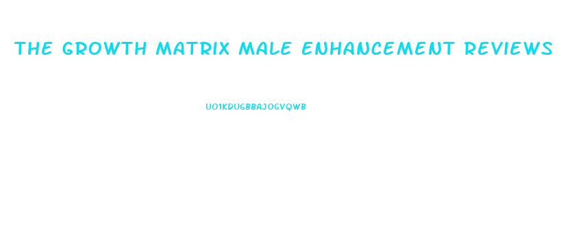 The Growth Matrix Male Enhancement Reviews