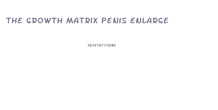 The Growth Matrix Penis Enlarge