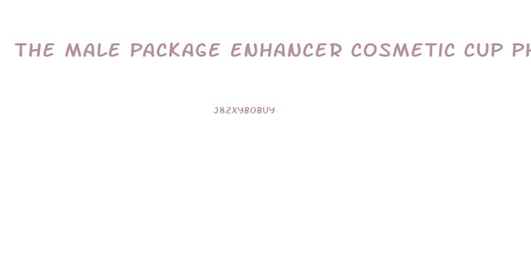 The Male Package Enhancer Cosmetic Cup Philippines