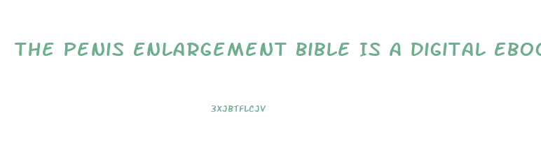 The Penis Enlargement Bible Is A Digital Ebook