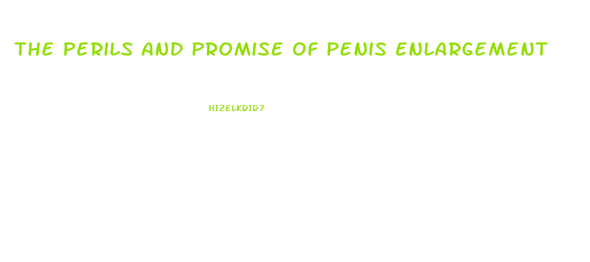 The Perils And Promise Of Penis Enlargement