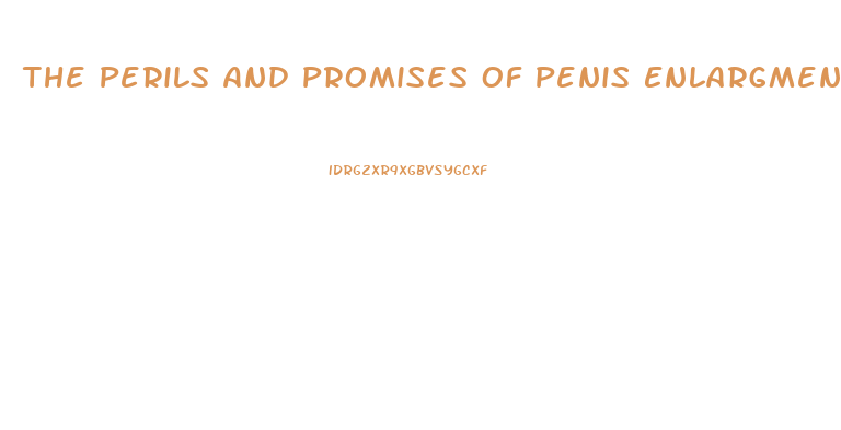 The Perils And Promises Of Penis Enlargment