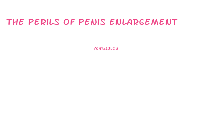 The Perils Of Penis Enlargement