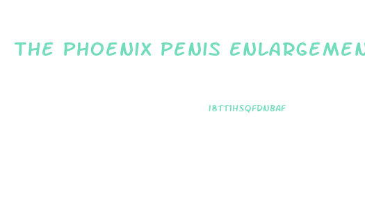 The Phoenix Penis Enlargement