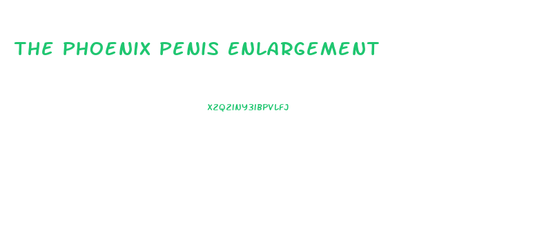 The Phoenix Penis Enlargement