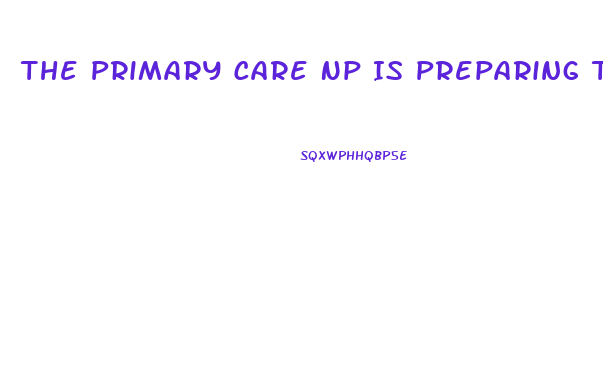 The Primary Care Np Is Preparing To Prescribe Sildenafil For A Man Who Has Erectile Dysfunction