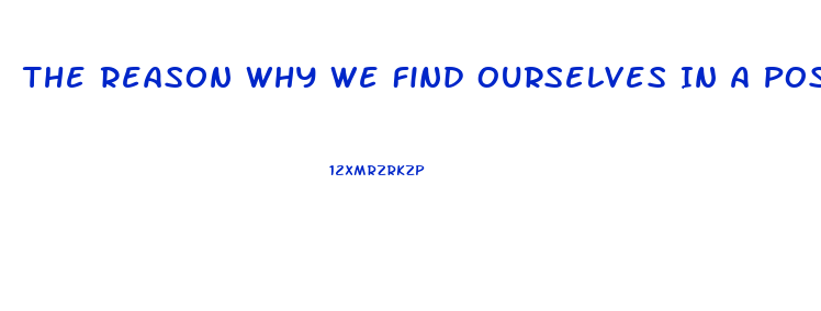 The Reason Why We Find Ourselves In A Position Of Impotence Briefly Explain One Specific Post War