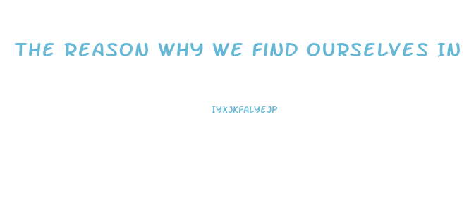 The Reason Why We Find Ourselves In A Position Of Impotence Briefly Explain One Specific Post War