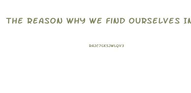 The Reason Why We Find Ourselves In A Position Of Impotence Briefly Explain One Specific Post War