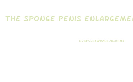 The Sponge Penis Enlargement