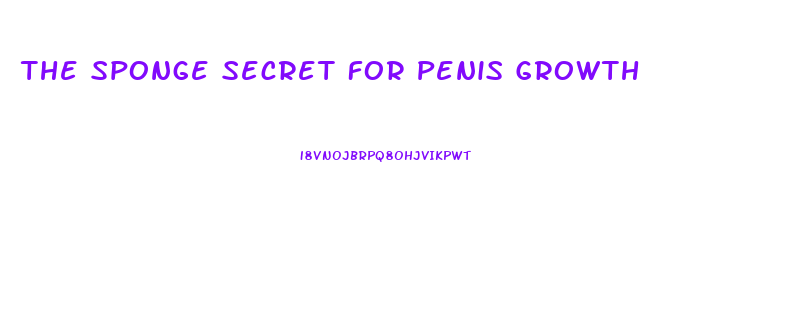 The Sponge Secret For Penis Growth