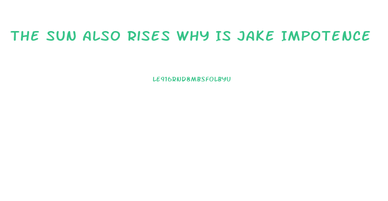 The Sun Also Rises Why Is Jake Impotence