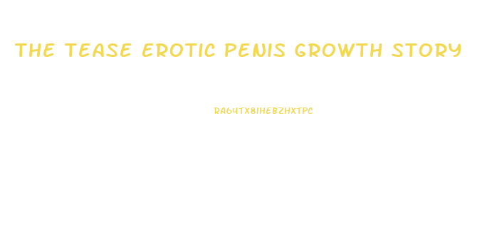 The Tease Erotic Penis Growth Story