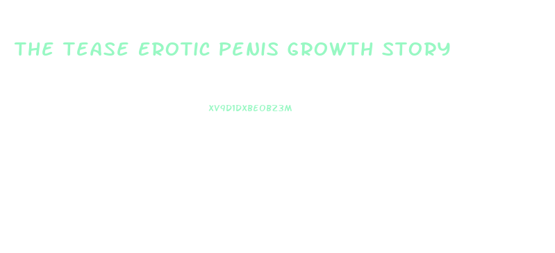 The Tease Erotic Penis Growth Story