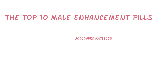 The Top 10 Male Enhancement Pills