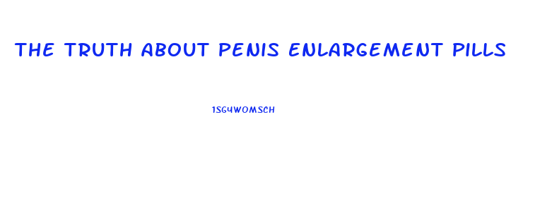 The Truth About Penis Enlargement Pills