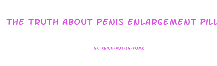 The Truth About Penis Enlargement Pills