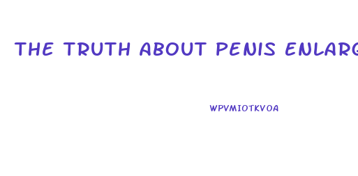 The Truth About Penis Enlargement Pills