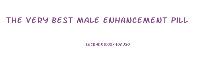 The Very Best Male Enhancement Pill