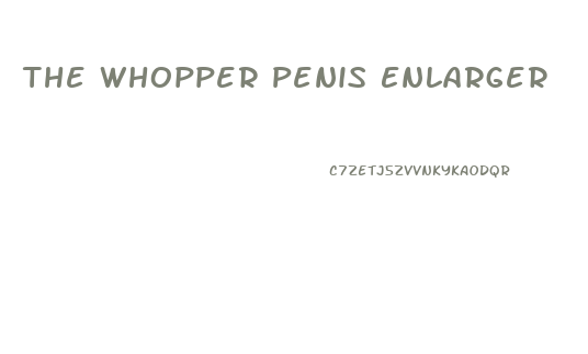 The Whopper Penis Enlarger