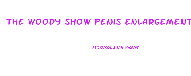 The Woody Show Penis Enlargement