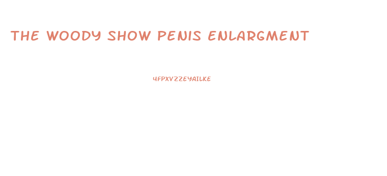 The Woody Show Penis Enlargment
