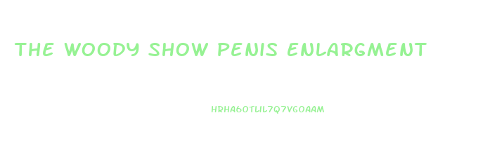 The Woody Show Penis Enlargment