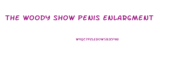 The Woody Show Penis Enlargment