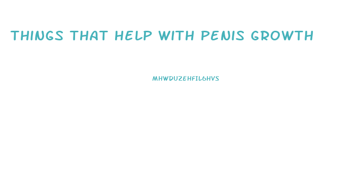 Things That Help With Penis Growth