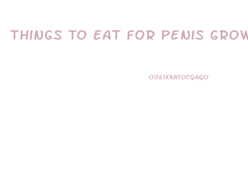 Things To Eat For Penis Growth