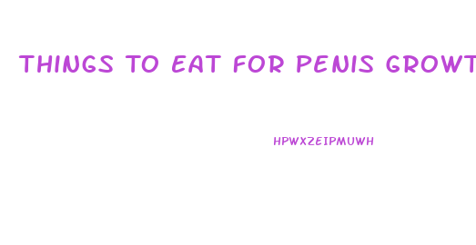 Things To Eat For Penis Growth