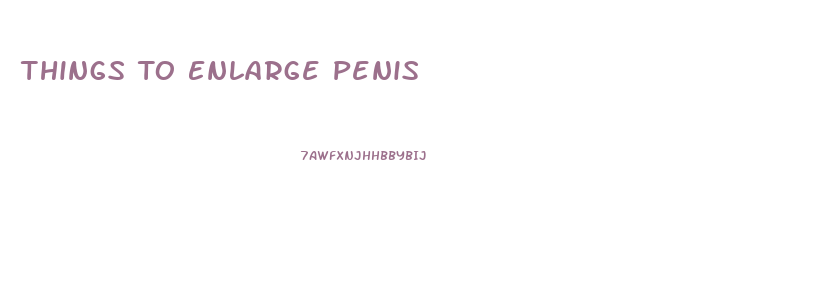 Things To Enlarge Penis