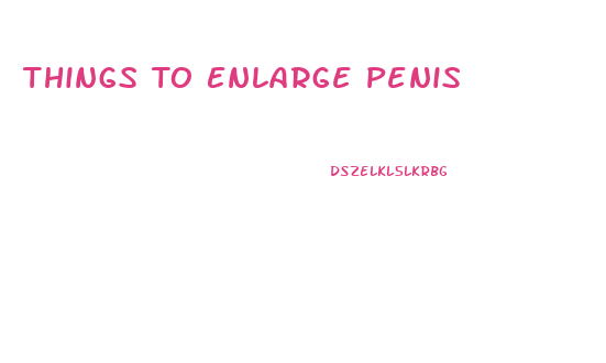 Things To Enlarge Penis