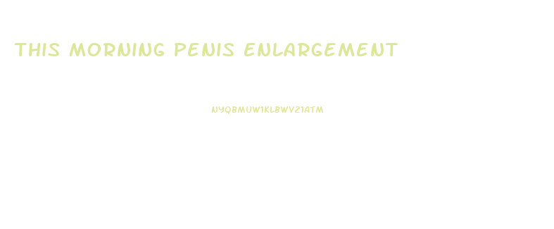 This Morning Penis Enlargement