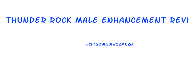 Thunder Rock Male Enhancement Reviews