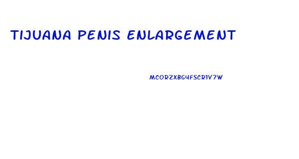Tijuana Penis Enlargement