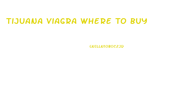 Tijuana Viagra Where To Buy