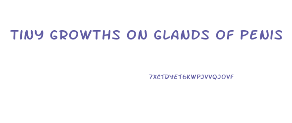 Tiny Growths On Glands Of Penis