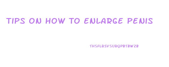 Tips On How To Enlarge Penis
