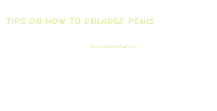 Tips On How To Enlarge Penis