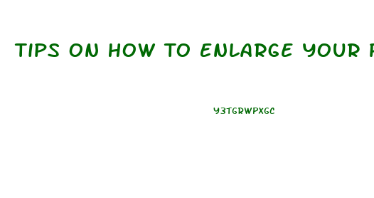 Tips On How To Enlarge Your Penis