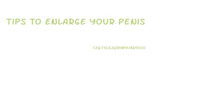 Tips To Enlarge Your Penis