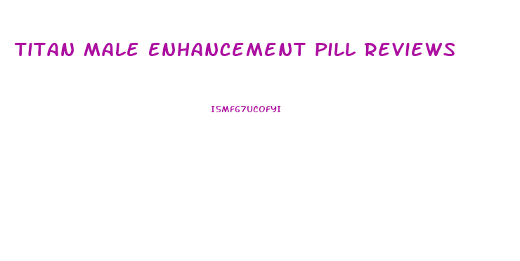 Titan Male Enhancement Pill Reviews