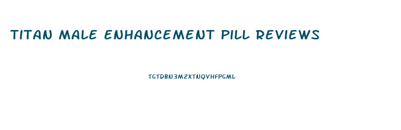 Titan Male Enhancement Pill Reviews
